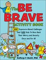 The Be Brave Activity Book: 100 Exposure-Based Challenges That Dare Kids to Boss Back Their Worry and Anxiety Once and for All - Kathryn Hecht - 9781683736905