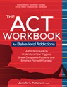 The ACT Workbook for Behavioral Addictions: A Practical Guide to Understand Your Triggers, Break Compulsive Patterns, and Embrace Pain with Purpose - Jennifer Patterson - 9781683738022
