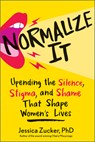 Normalize It: Upending the Silence, Stigma, and Shame That Shape Women's Lives - Jessica Zucker - 9781683738145
