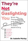 They're Not Gaslighting You: Ditch the Therapy Speak and Stop Hunting for Red Flags in Every Relationship - Isabelle Morley - 9781683738268