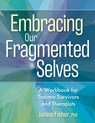 Embracing Our Fragmented Selves: A Workbook for Trauma Survivors and Therapists - Janina Fisher - 9781683738916