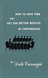 How to save time and get far better results in conferences - Dale Carnegie - 9781684115235