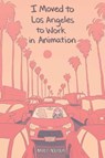 I Moved to Los Angeles to Work in Animation - Natalie Nourigat - 9781684152919