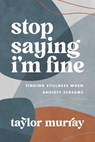 Stop Saying I'm Fine: Finding Stillness When Anxiety Screams - Taylor Joy Murray - 9781684261390