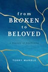 From Broken to Beloved: A Journey of Awakening - Terry Wardle - 9781684264711