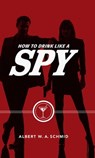 How to Drink Like a Spy - Albert W. A. Schmid - 9781684350926