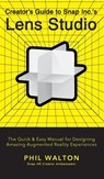 Designer's Guide to Snapchat's Lens Studio: A Quick & Easy Resource for Creating Custom Augmented Reality Experiences - Phil Walton - 9781684428311