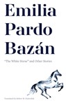 Emilia Pardo Bazán: "The White Horse" and Other Stories - Emilia Pardo Bazán (1851-1921) - 9781684485796