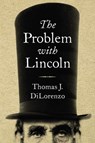 The Problem with Lincoln - Thomas J. Dilorenzo - 9781684510184