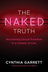 The Naked Truth: Reclaiming Sexual Freedom in a Culture of Lies - Cynthia Garrett - 9781684513710