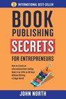 Book Publishing Secrets for Entrepreneurs - John North - 9781684544226