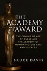 The Academy and the Award – The Coming of Age of Oscar and the Academy of Motion Picture Arts and Sciences - Bruce Davis - 9781684581191