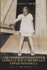 A Lumberman's Daughter Comes Of Age In Michigan's Upper Peninsula - Patricia Schaut McMartin - 9781684700509