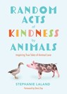 Random Acts of Kindness by Animals - Stephanie LaLand - 9781684810581