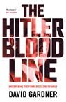 The Hitler Bloodline: Uncovering the Fuhrer's Secret Family (Personal Accounts from Hitler's Extended Family) - David Gardner - 9781684815609