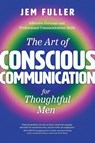 The Art of Conscious Communication for Thoughtful Men - JEM FULLER - 9781684815968