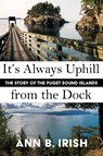 It's Always Uphill from the Dock - Ann B Irish - 9781684920730