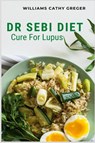 Dr Sebi Diet Cure For Lupus - Williams Cathy Greger - 9781685221232