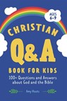 Christian Q&A Book for Kids: 100+ Questions and Answers about God and the Bible - Amy Houts - 9781685390914