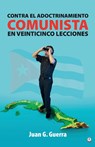 Contra el Adoctrinamiento Comunista en Veinticinco Lecciones - Juan G. Guerra - 9781685742119