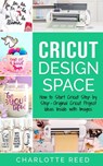 Cricut Design Space: How to Start Cricut Step by Step - Original Cricut Project Ideas Inside with Images - Charlotte Reed - 9781686288616