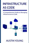 Infrastructure as Code: A Comprehensive Guide to Managing Infrastructure as Code - Austin Young - 9781688449510