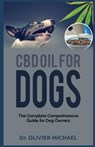 CBD Oil for Dogs: The Complete Comprehensive Guide for Dog Owners - Olivier Michael - 9781689001816