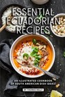 Essential Ecuadorian Recipes: An Illustrated Cookbook of South American Dish Ideas! - Thomas Kelly - 9781689485357