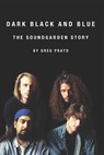 Dark Black and Blue: The Soundgarden Story - Greg Prato - 9781691086139