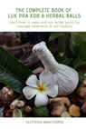The Complete Book of Luk Pra Kob & Herbal Balls: Learn how to make and use herbal packs for massage treatments & self-healing - Elefteria Mantzorou - 9781691804207