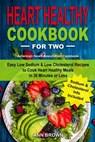 Heart Healthy Cookbook for Two: Easy Low Sodium & Low Cholesterol Recipes to Cook Heart Healthy Meals in 30 Minutes or Less, American Heart Associatio - Ann Brown - 9781692056872