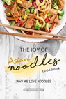 The Joy of Asian Noodles Cookbook: Why We Love Noodles - Thomas Kelly - 9781693751745