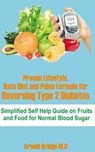 Proven Lifestyle, Keto Diet and Paleo Formula for Reversing Type 2 Diabetes: Simplified Self Help Guide on Fruits and Food for Normal Blood Sugar - Arnold Bridge M. D. - 9781694292032
