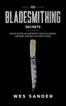 Bladesmithing: 101 Bladesmithing Secrets: What Every Bladesmith Should Know Before Making His Next Knife - Wes Sander - 9781694876553