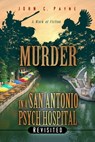 Murder in a San Antonio Psych Hospital, Revisited - John C Payne - 9781695389601