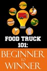 Food Truck 101: Beginner to Winner: The Complete Guide to Fulfilling Your Food Truck Dream. - MOORE,  Melisa - 9781697684469