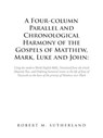 A Four-Column Parallel and Chronological Harmony of the Gospels of Matthew, Mark, Luke and John - Robert M Sutherland - 9781698701745