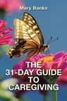 THE 31-DAY GUIDE TO CAREGIVING - Mary Banks - 9781698717579