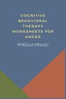 Cognitive Behavioral Therapy Worksheets for Anger: CBT Workbook to Deal with Stress, Anxiety, Anger, Control Mood, Learn New Behaviors & Regulate Emot - Portia Cruise - 9781700743251