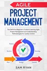 Agile Project Management: The Definitive Beginner's Guide to Learning Agile Project Management and Understanding Methodologies for Quality Contr - Sam Ryan - 9781701250611