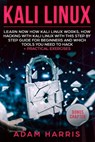 Kali linux: learn now how kali linux works, how hacking with kali linux with this step by step guide for beginners and which tools - Adam Harris - 9781702667241