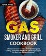 Gas Smoker and Grill Cookbook: Ultimate Smoker Cookbook for Smoking and Grilling, Complete BBQ Book with Tasty Recipes for Your Gas Smoker and Grill - Adam Jones - 9781703307214