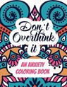 Don't Overthink it - An Anxiety Coloring Book: Adults Stress Releasing Coloring book with Inspirational Quotes, A Coloring Book for Grown-Ups Providin - Voloxx Studio - 9781703658118
