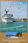 Western Caribbean Cruise Guide: Expert tips on ports of call, best excursions, when to go and more - Scott S. Bateman - 9781705573150