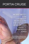 Worksheets for Cognitive Behavioral Therapy for Generalized Anxiety Disorder (Gad): CBT Workbook to Deal with Stress, Anxiety, Anger, Control Mood, Le - Portia Cruise - 9781707534036