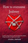 How to Overcome Jealousy: A guide to Remove Insecurity, Fear and Relationship Problems through the Self-Help. Master your Emotions! - SIMPSON,  Steven J. - 9781707544509