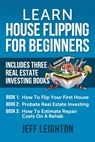 Learn House Flipping For Beginners: Includes Three Real Estate Investing Books: How To Flip Your First House, Probate Real Estate Investing, How To Es - Jeff Leighton - 9781707637638