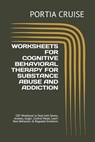 Worksheets for Cognitive Behavioral Therapy for Substance Abuse and Addiction: CBT Workbook to Deal with Stress, Anxiety, Anger, Control Mood, Learn N - Portia Cruise - 9781707749799
