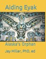 Aiding Eyak: Alaska's Orphan - MILLER,  Phd Ed Jay - 9781709195907