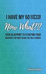 I Have My 501(c)3! Now What?!?: Your Blueprint to Starting Your Nonprofit Without Being the Sole Funder - Alesha Mathis - 9781709439636